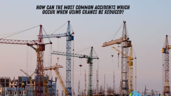 how can the most common accidents which occur when using cranes be reduced